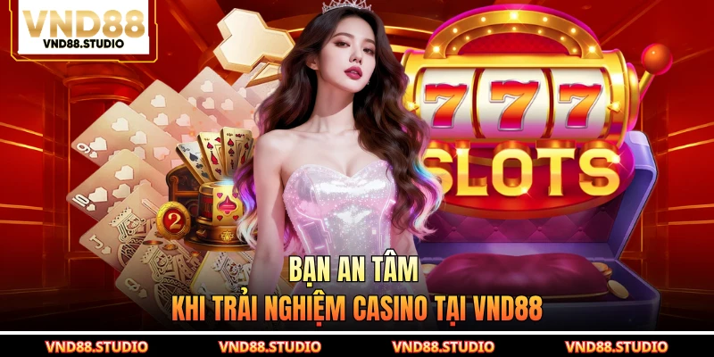 Bạn an tâm khi trải nghiệm casino tại VND88