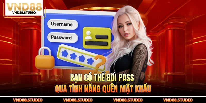 Bạn có thể đổi pass qua tính năng quên mật khẩu
