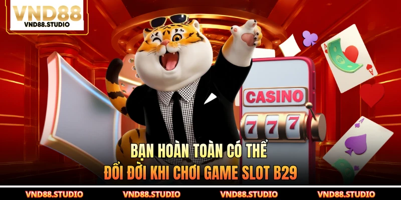 Bạn hoàn toàn có thể đổi đời khi chơi game slot B29
