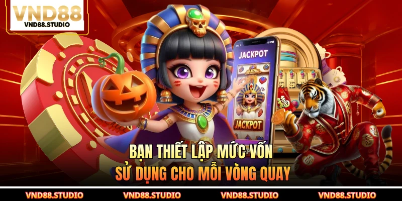Bạn thiết lập mức vốn sử dụng cho mỗi vòng quay