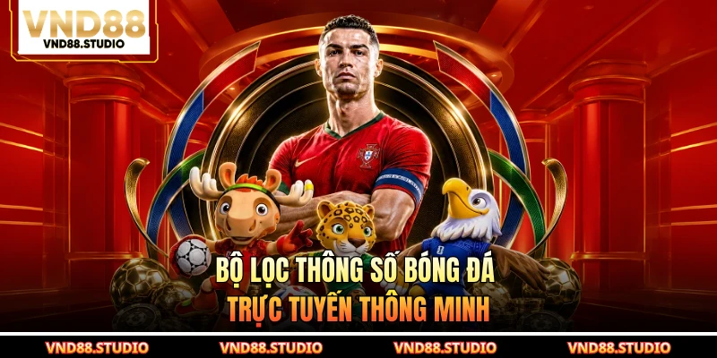 Bộ lọc thông số bóng đá trực tuyến thông minh