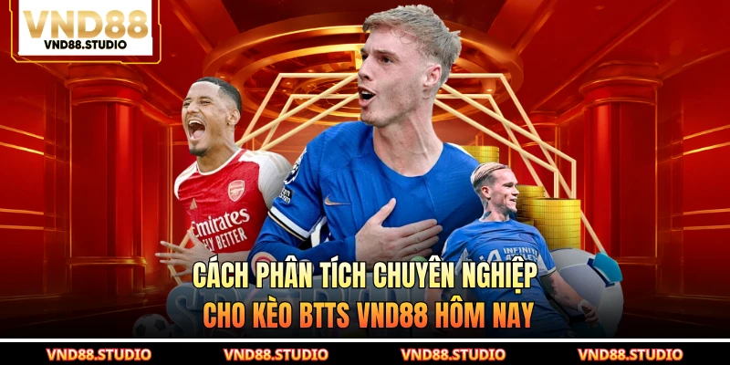 Cách phân tích chuyên nghiệp cho kèo BTTS VND88 hôm nay