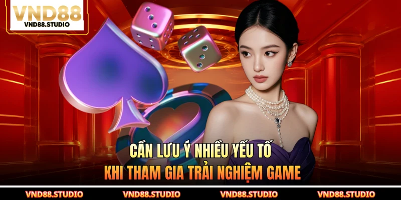 Cần lưu ý nhiều yếu tố khi tham gia trải nghiệm game