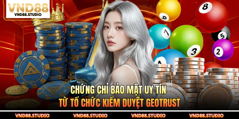 Chứng chỉ bảo mật uy tín từ tổ chức kiểm duyệt GEOTRUST