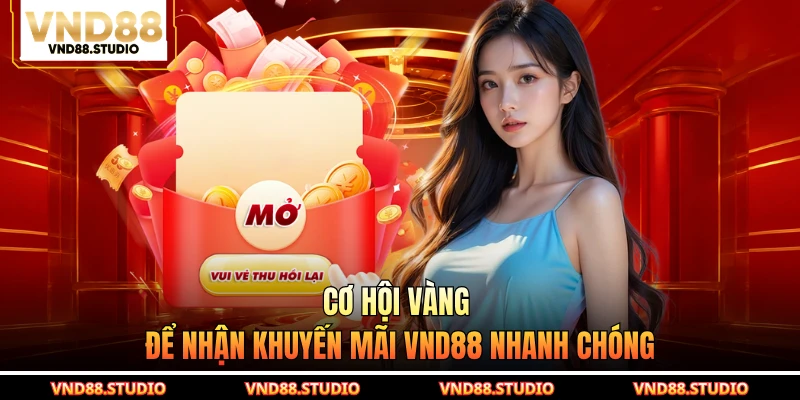 Cơ hội vàng để nhận khuyến mãi VND88 nhanh chóng