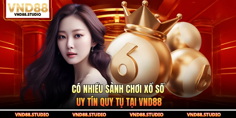 Có nhiều sảnh chơi xổ số uy tín quy tụ tại VND88