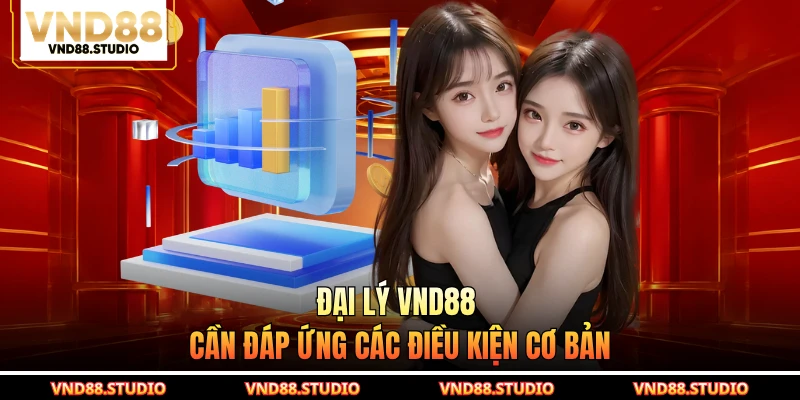 Đại lý VND88 cần đáp ứng các điều kiện cơ bản