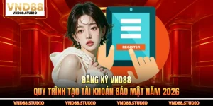 Đăng Ký VND88 - Quy Trình Tạo Tài Khoản Bảo Mật Năm 2026