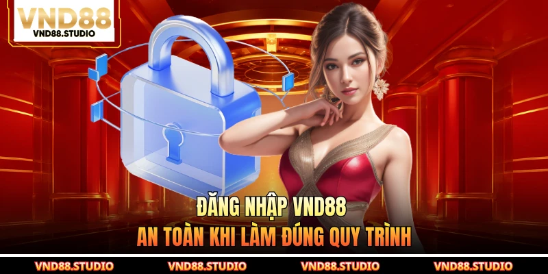 Đăng nhập VND88 an toàn khi làm đúng quy trình