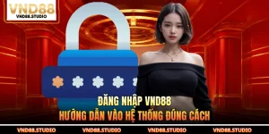 Đăng Nhập VND88 - Hướng Dẫn Vào Hệ Thống Đúng Cách