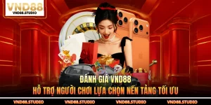 Đánh Giá VND88 - Hỗ Trợ Người Chơi Lựa Chọn Nền Tảng Tối Ưu