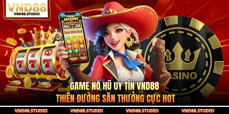 Game Nổ Hũ Uy Tín VND88 - Thiên Đường Săn Thưởng Cực Hot