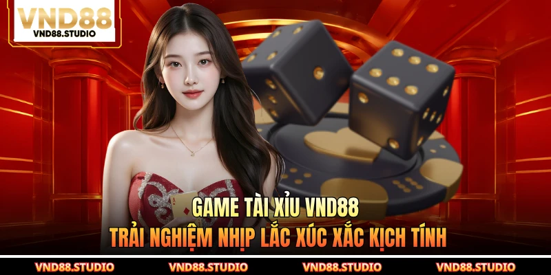 Game Tài Xỉu VND88 - Trải Nghiệm Nhịp Lắc Xúc Xắc Kịch Tính