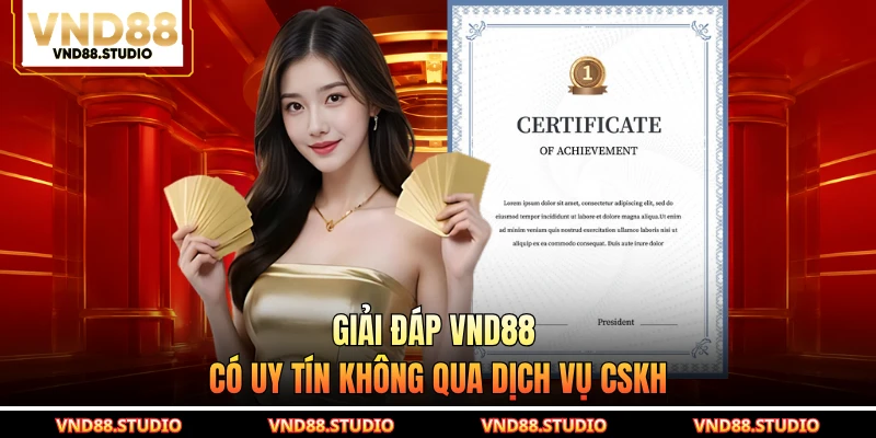 Giải đáp VND88 có uy tín không qua dịch vụ CSKH