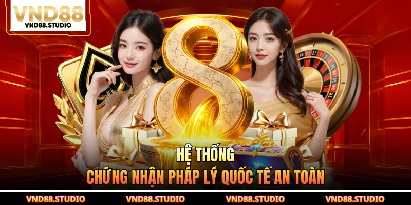 Hệ thống chứng nhận pháp lý quốc tế an toàn