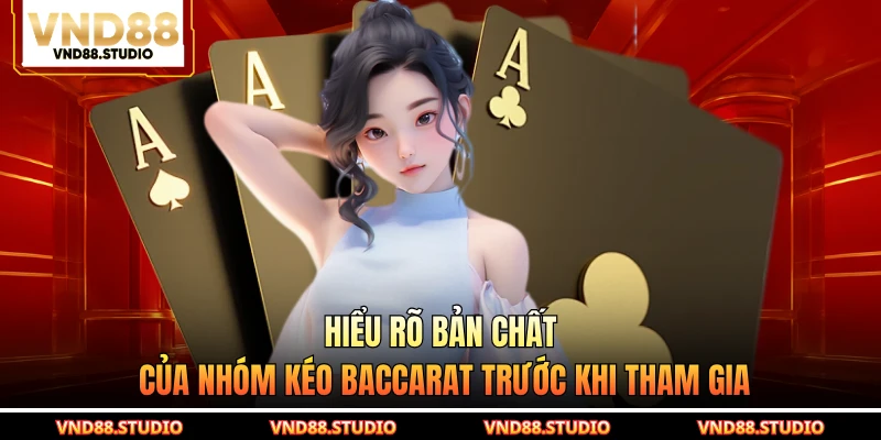 Hiểu rõ bản chất của nhóm kéo Baccarat trước khi tham gia