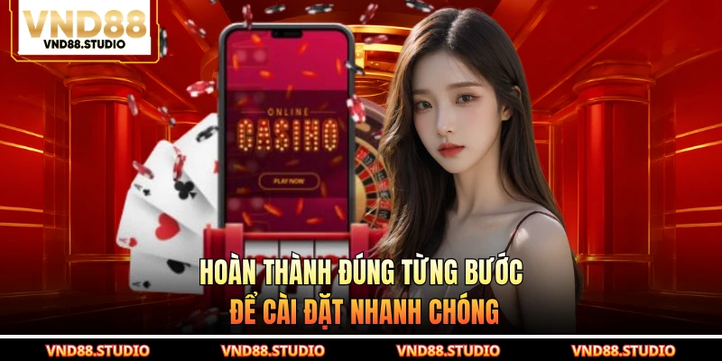 Hoàn thành đúng từng bước để cài đặt nhanh chóng