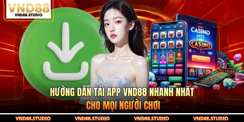 Hướng dẫn tải app VND88 nhanh nhất cho mọi người chơi