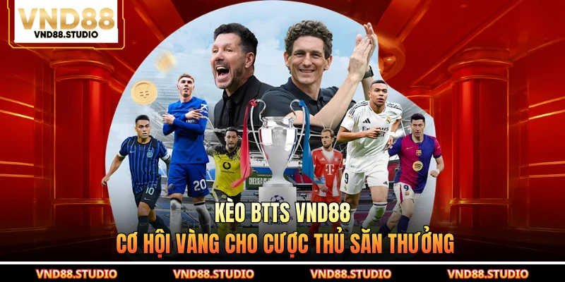 Kèo BTTS VND88 - Cơ Hội Vàng Cho Cược Thủ Săn Thưởng