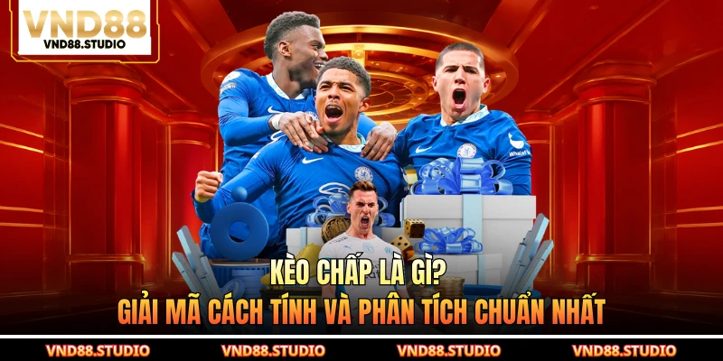 Kèo Chấp Là Gì? Giải Mã Cách Tính Và Phân Tích Chuẩn Nhất