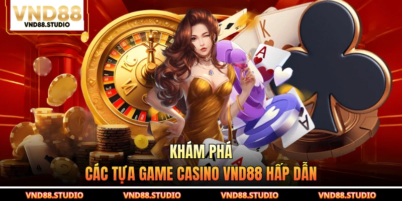 Khám phá các tựa game casino VND88 hấp dẫn