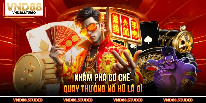 Khám phá cơ chế quay thưởng nổ hũ là gì