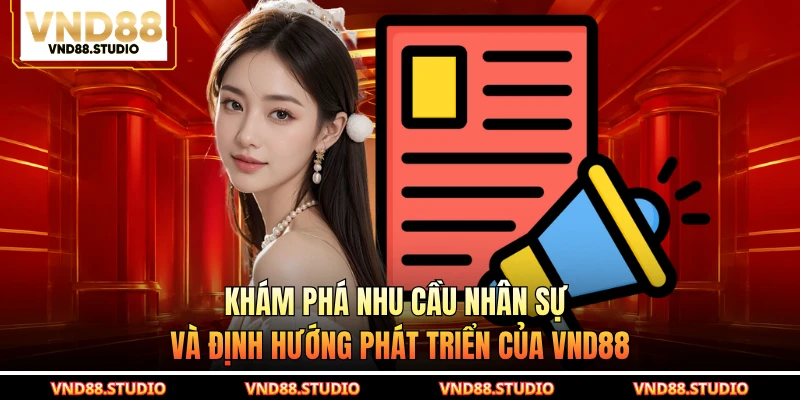 Khám phá nhu cầu nhân sự và định hướng phát triển của VND88