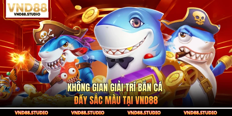 Không gian giải trí bắn cá đầy sắc màu tại VND88