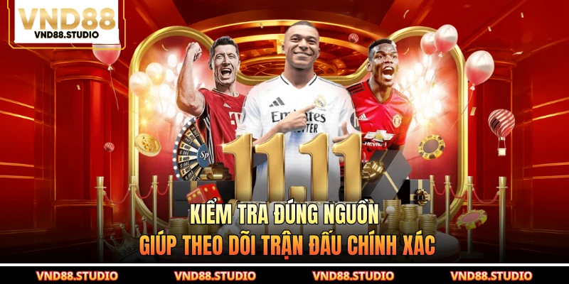 Kiểm tra đúng nguồn giúp theo dõi trận đấu chính xác