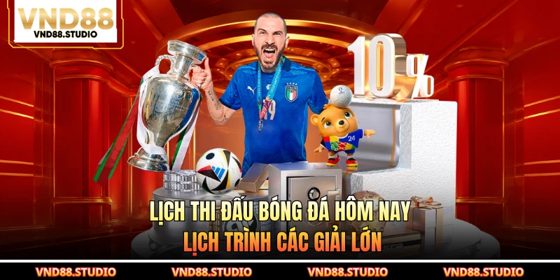 Lịch Thi Đấu Bóng Đá Hôm Nay - Lịch Trình Các Giải Lớn