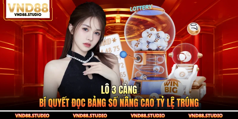 Lô 3 Càng - Bí Quyết Đọc Bảng Số Nâng Cao Tỷ Lệ Trúng