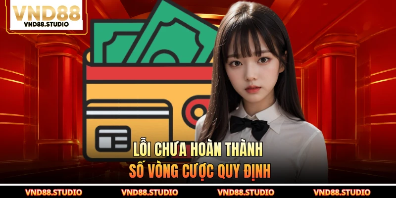 Lỗi chưa hoàn thành số vòng cược quy định