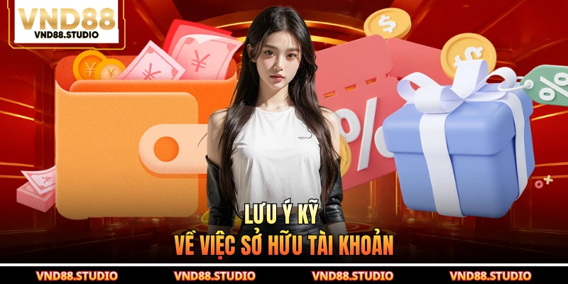 Lưu ý kỹ về việc sở hữu tài khoản