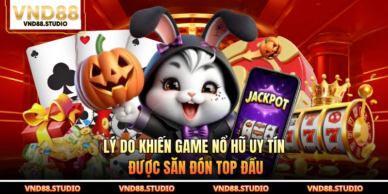 Lý do khiến game nổ hũ uy tín được săn đón top đầu
