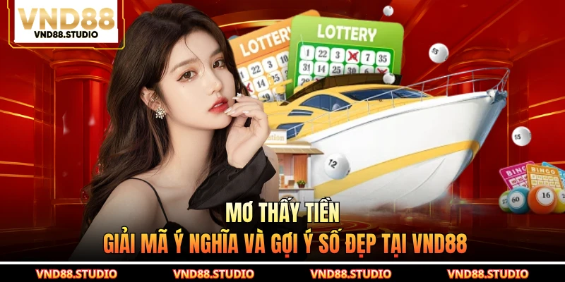 Mơ Thấy Tiền - Giải Mã Ý Nghĩa Và Gợi Ý Số Đẹp Tại VND88