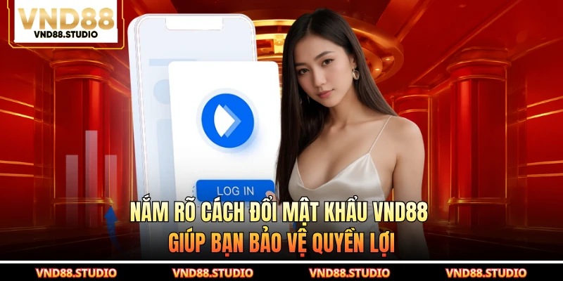 Nắm rõ cách đổi mật khẩu VND88 giúp bạn bảo vệ quyền lợi
