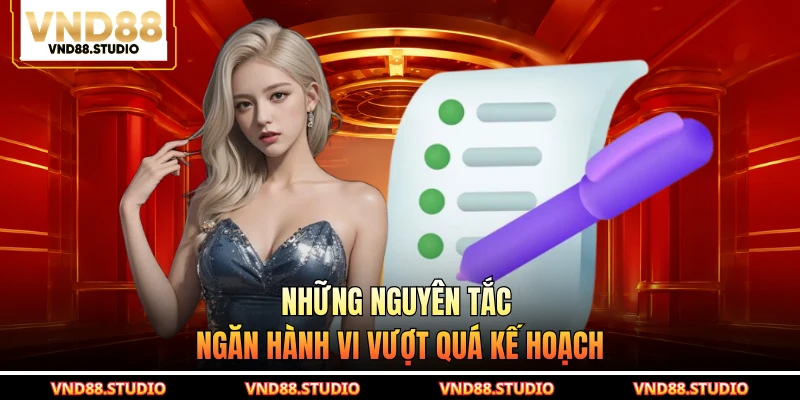 Những nguyên tắc ngăn hành vi vượt quá kế hoạch