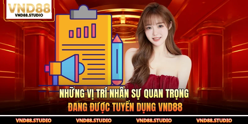 Những vị trí nhân sự quan trọng đang được tuyển dụng VND88