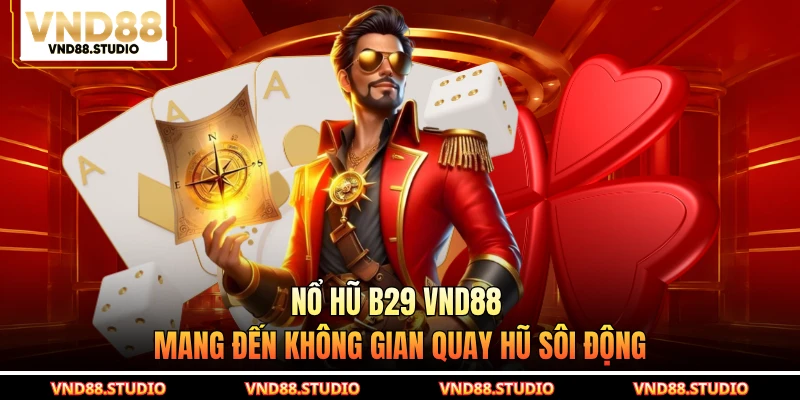 Nổ hũ B29 VND88 mang đến không gian quay hũ sôi động