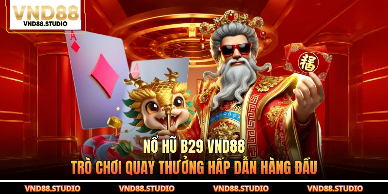 Nổ Hũ B29 VND88 - Trò Chơi Quay Thưởng Hấp Dẫn Hàng Đầu