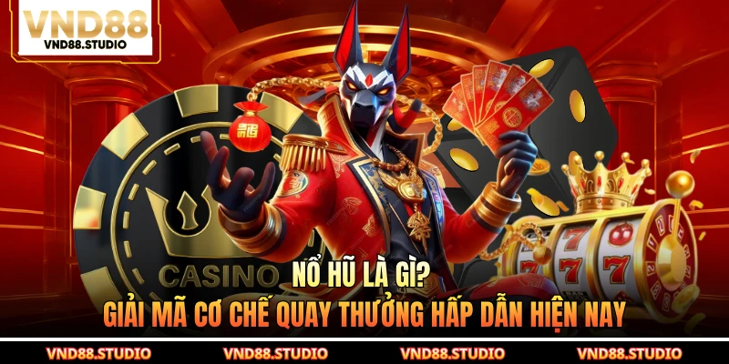 Nổ Hũ Là Gì? Giải Mã Cơ Chế Quay Thưởng Hấp Dẫn Hiện Nay