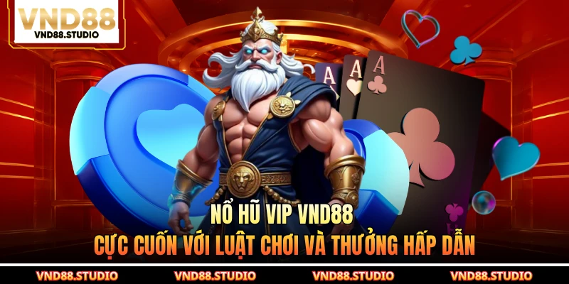 Nổ Hũ VIP VND88 Cực Cuốn Với Luật Chơi Và Thưởng Hấp Dẫn