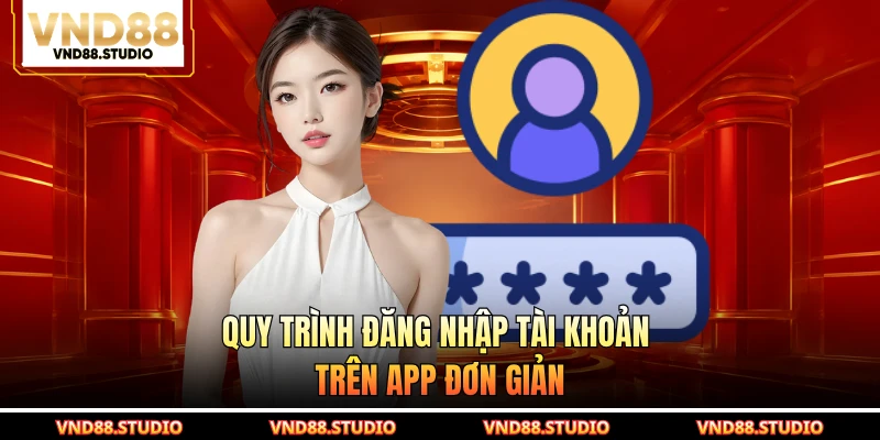 Quy trình đăng nhập tài khoản trên app đơn giản