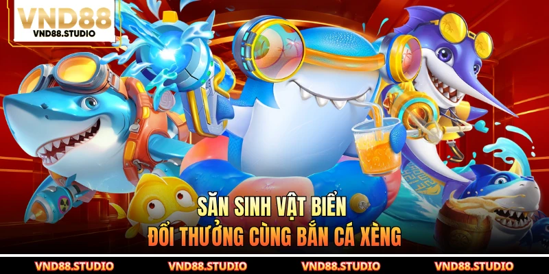 Săn sinh vật biển đổi thưởng cùng bắn cá xèng