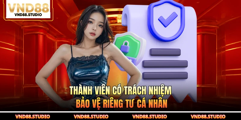 Thành viên có trách nhiệm bảo vệ riêng tư cá nhân