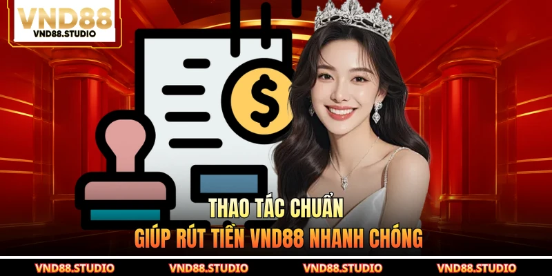 Thao tác chuẩn giúp rút tiền VND88 nhanh chóng