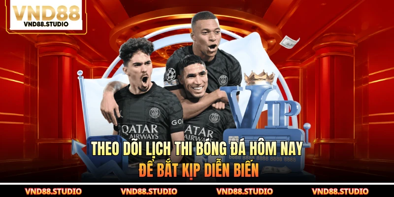 Theo dõi lịch thi bóng đá hôm nay để bắt kịp diễn biến