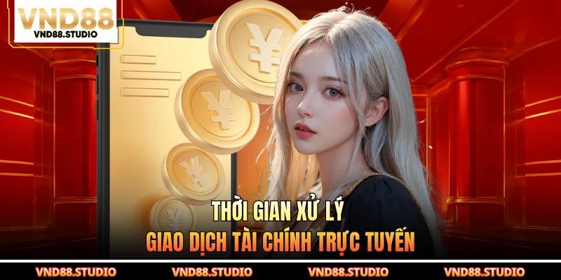 Thời gian xử lý giao dịch tài chính trực tuyến