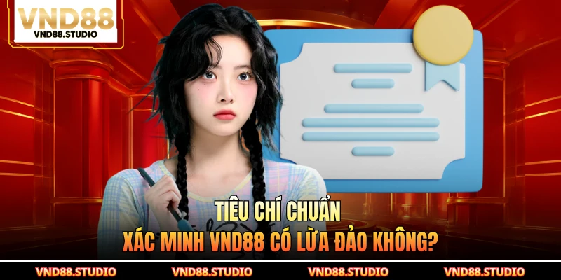 Tiêu chí chuẩn xác minh VND88 có lừa đảo không?