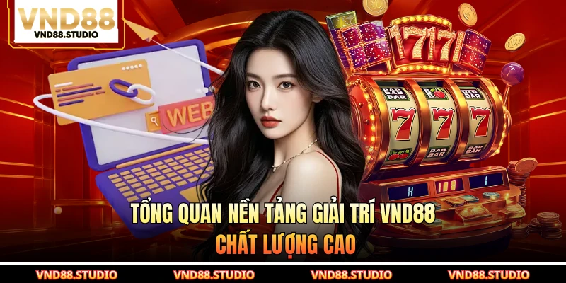 Tổng quan nền tảng giải trí VND88 chất lượng cao
